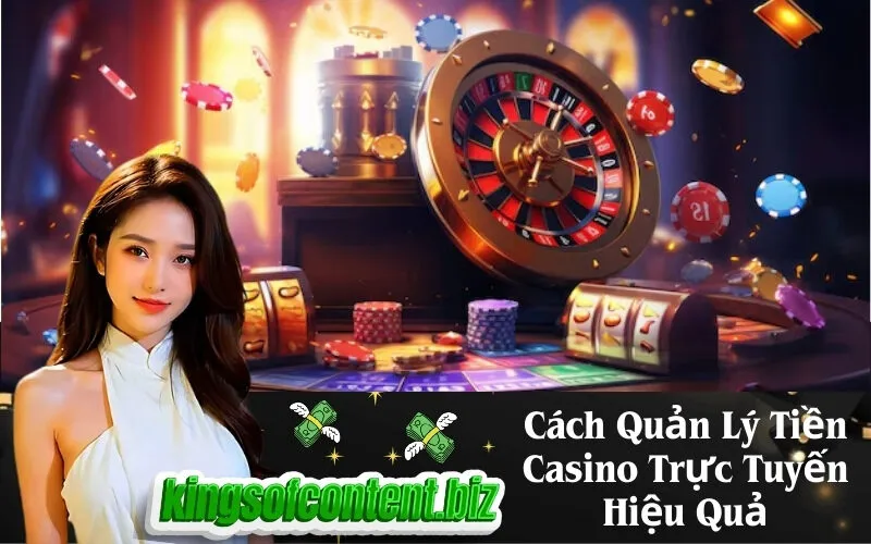 Cách Quản Lý Tiền Casino Trực Tuyến Hiệu Quả