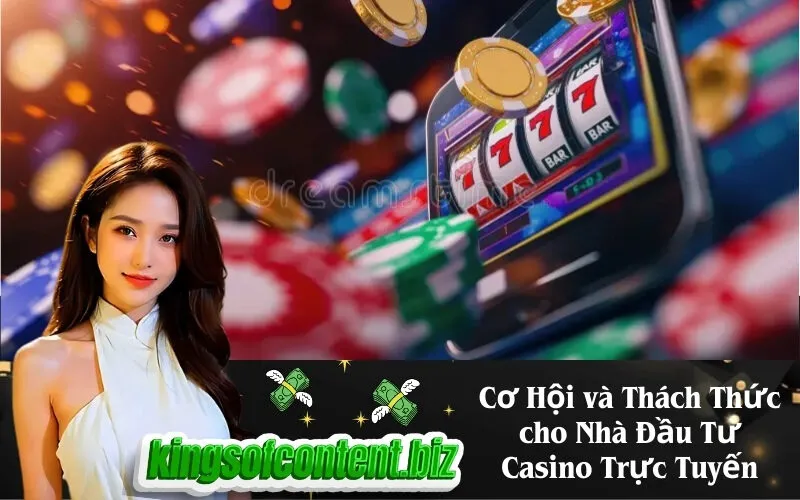 Cơ Hội và Thách Thức cho Nhà Đầu Tư Casino Trực Tuyến