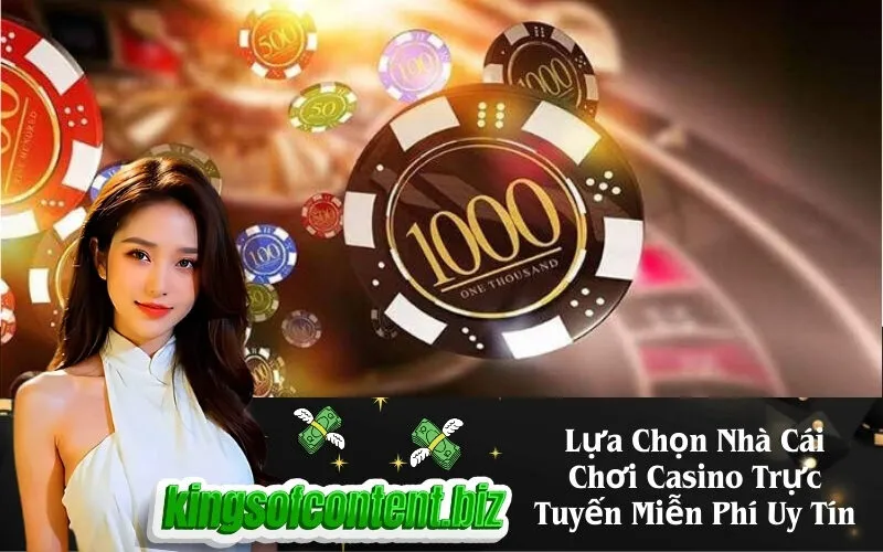 Lựa Chọn Nhà Cái Chơi Casino Trực Tuyến Miễn Phí Uy Tín
