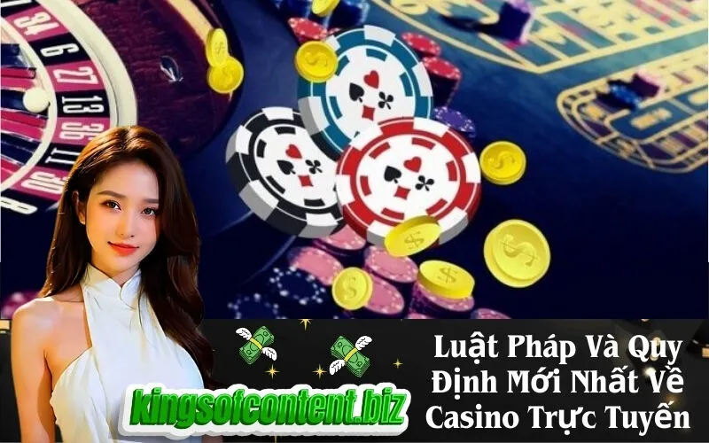 Luật Pháp Và Quy Định Mới Nhất Về Casino Trực Tuyến