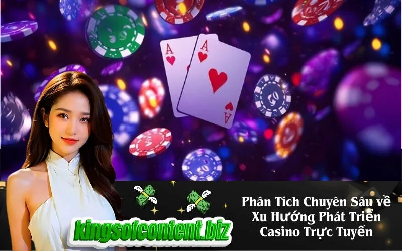 Phân Tích Chuyên Sâu về Xu Hướng Phát Triển Casino Trực Tuyến