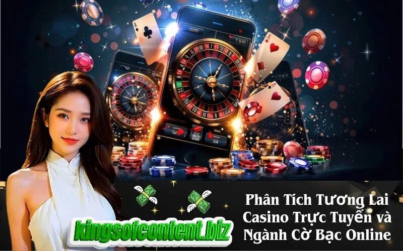 Phân Tích Tương Lai Casino Trực Tuyến và Ngành Cờ Bạc Online
