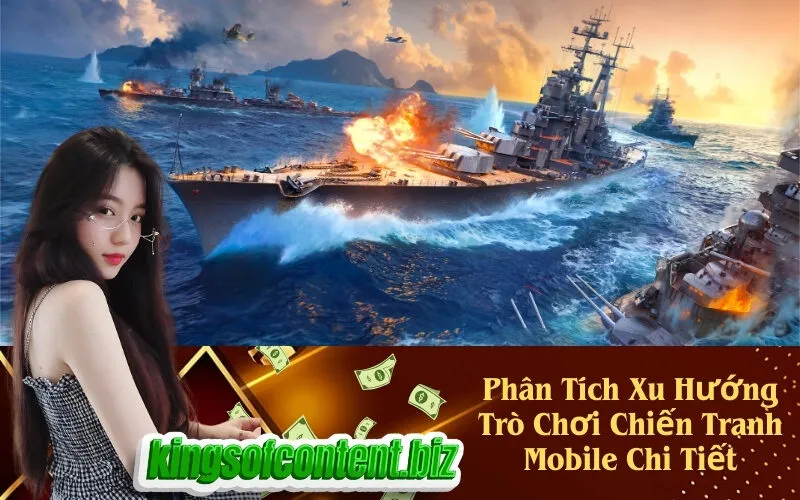 Phân Tích Xu Hướng Trò Chơi Chiến Tranh Mobile Chi Tiết