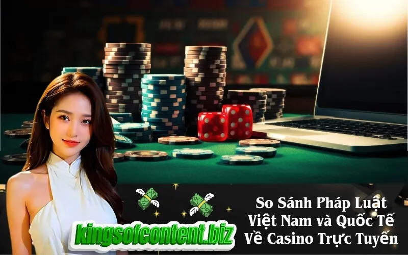 So Sánh Pháp Luật Việt Nam và Quốc Tế Về Casino Trực Tuyến