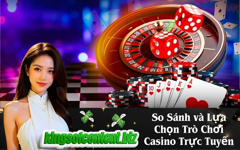 So Sánh và Lựa Chọn Trò Chơi Casino Trực Tuyến