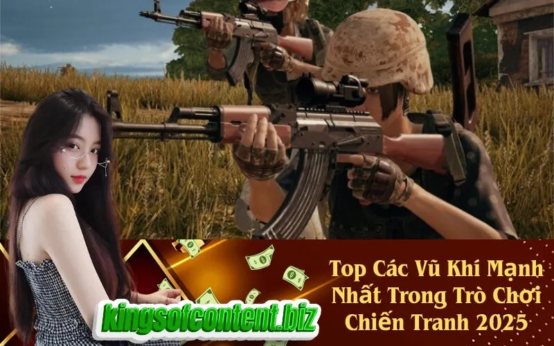 Top Các Vũ Khí Mạnh Nhất Trong Trò Chơi Chiến Tranh 2025