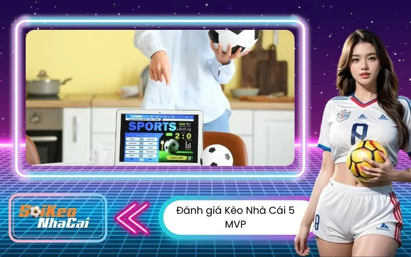 Kèo Nóng Mỗi Ngày – Nhà Cái 5 MVP