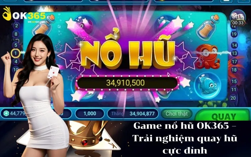 Game nổ hũ OK365 – Trải nghiệm quay hũ cực đỉnh
