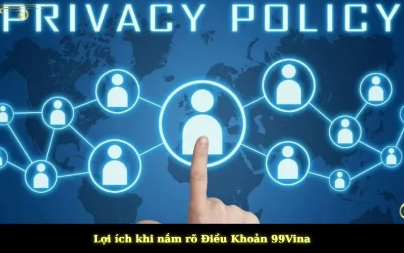 Lợi ích khi nắm rõ Điều Khoản 99Vina