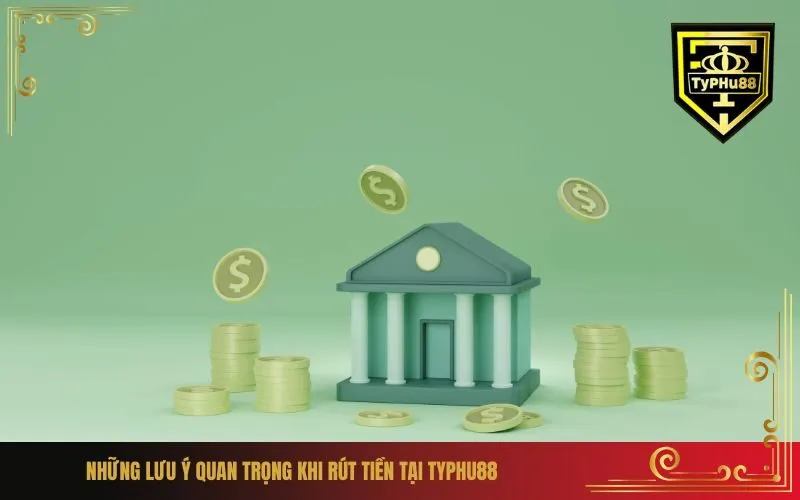 Những lưu ý quan trọng khi rút tiền tại Typhu88