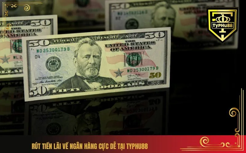 Rút Tiền Lãi Về Ngân Hàng Cực Dễ Tại Typhu88