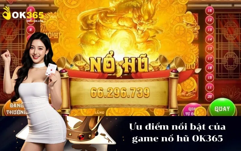 Ưu điểm nổi bật của game nổ hũ OK365