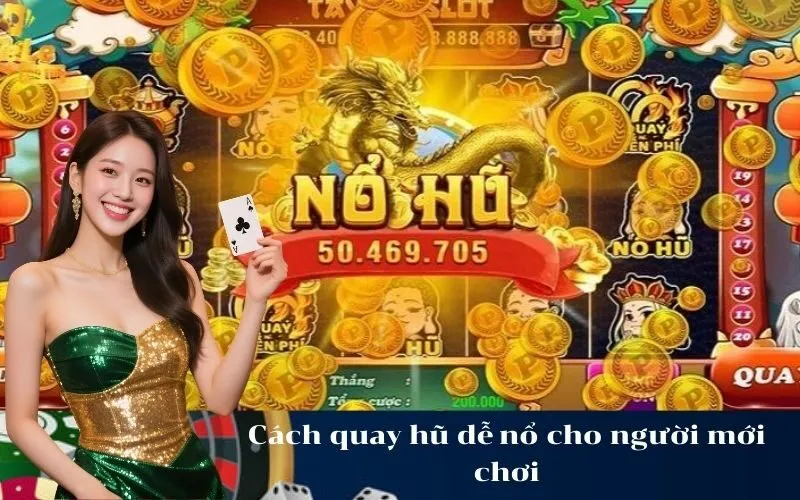 Cách quay hũ dễ nổ cho người mới chơi