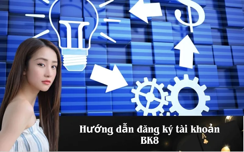 Hướng dẫn đăng ký tài khoản BK8