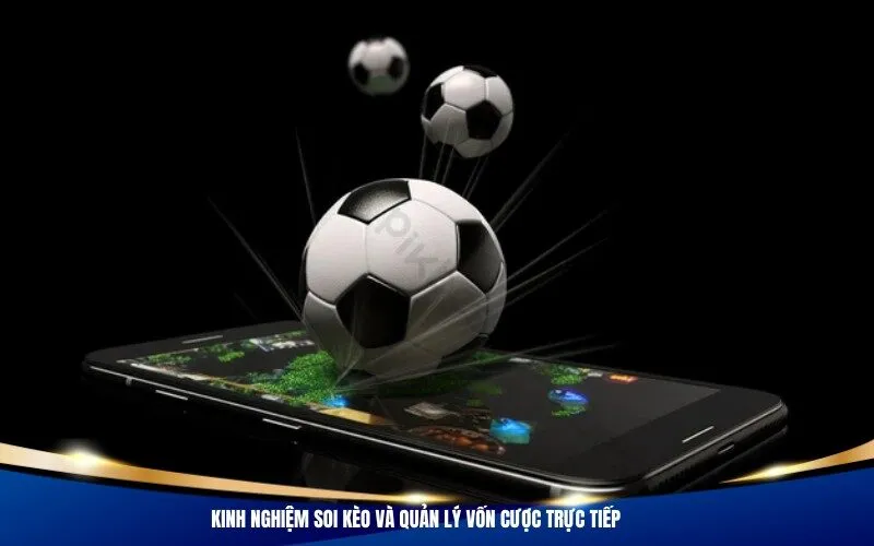 Kinh nghiệm soi kèo và quản lý vốn cược trực tiếp