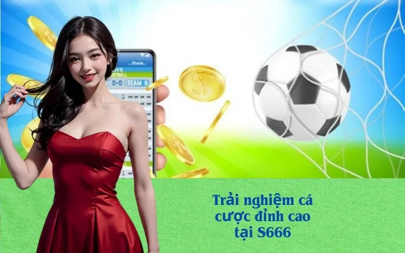 Trải nghiệm cá cược đỉnh cao tại S666