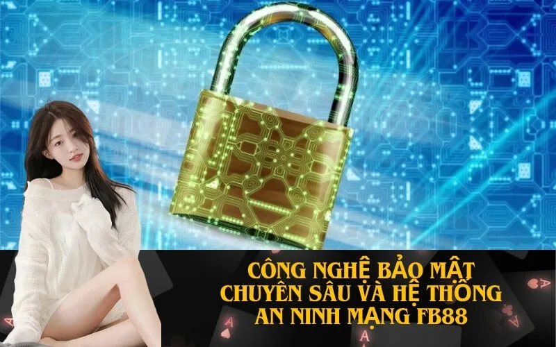 CÔNG NGHỆ BẢO MẬT CHUYÊN SÂU VÀ HỆ THỐNG AN NINH MẠNG FB88